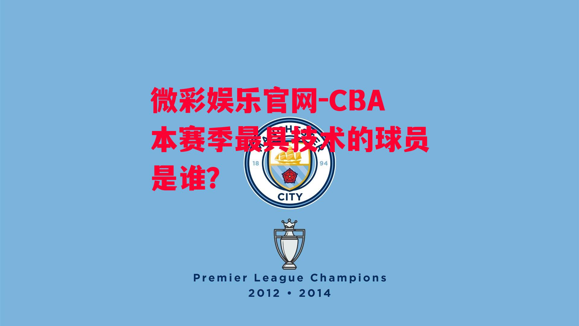 微彩娱乐官网-CBA本赛季最具技术的球员是谁？