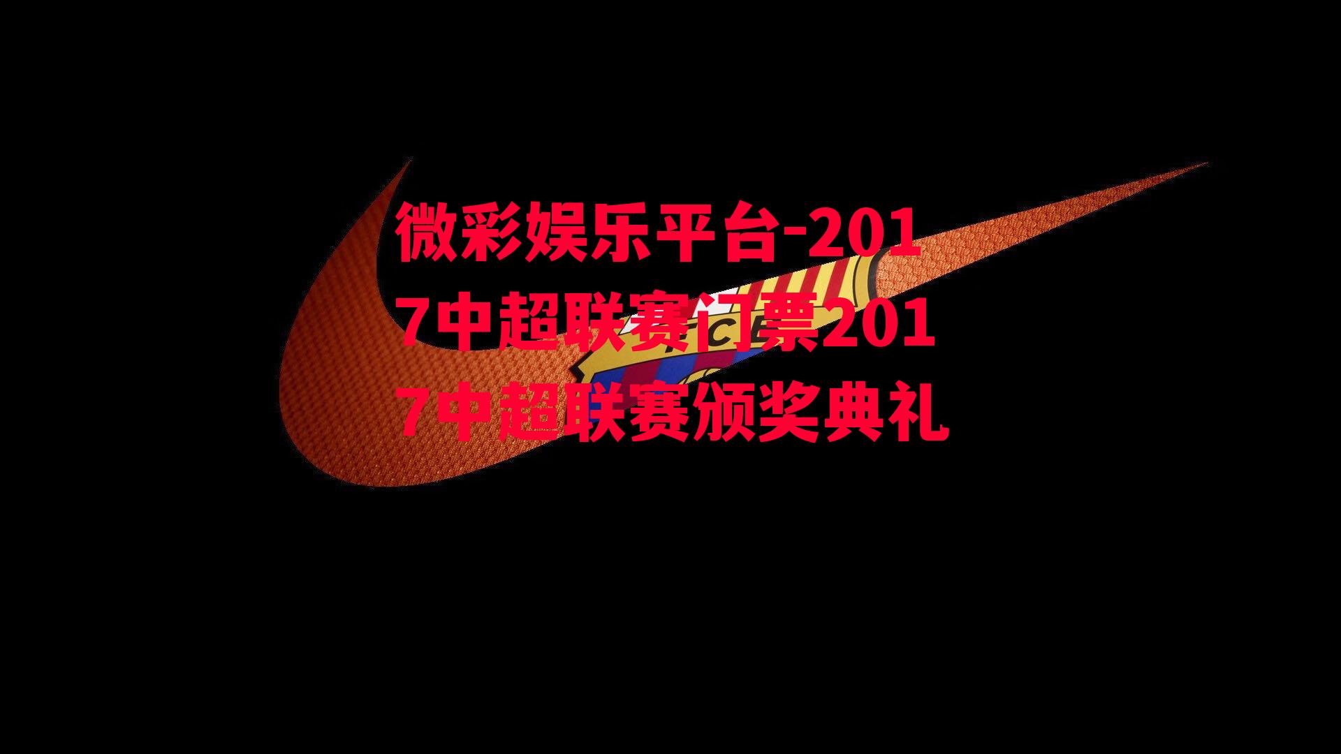 微彩娱乐平台-2017中超联赛门票2017中超联赛颁奖典礼